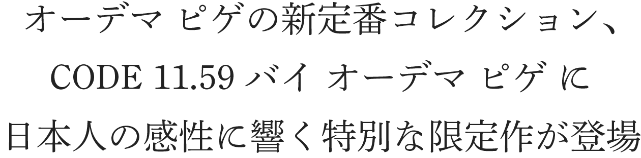 オーデマ ピゲの新定番コレクション、CODE 11.59 バイ オーデマ ピゲ に日本人の感性に響く特別な限定作が登場