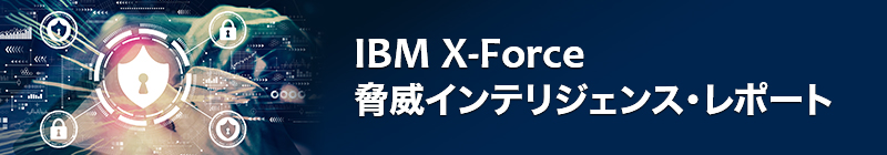 IBM X-Force 脅威インテリジェンス・レポート