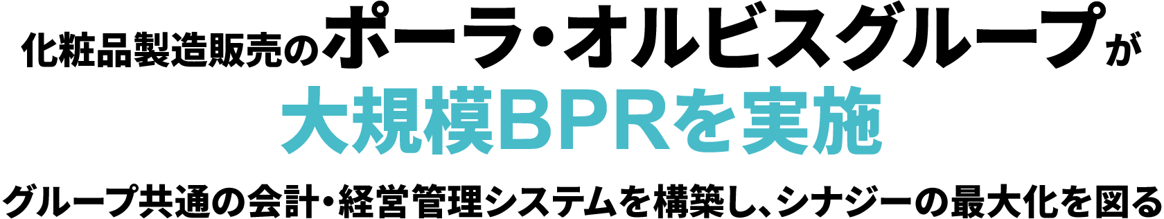 化粧品製造販売のポーラ・オルビスグループが大規模BPRを実施 グループ共通の会計・経営管理システムを構築し、シナジーの最大化を図る