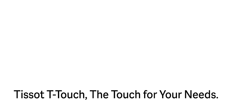 “時の愉しみ”に触れて。 Tissot T-Touch, The Touch for Your Needs.